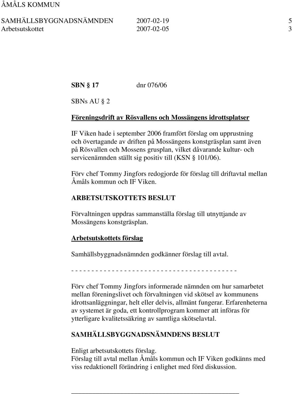 101/06). Förv chef Tommy Jingfors redogjorde för förslag till driftavtal mellan Åmåls kommun och IF Viken.