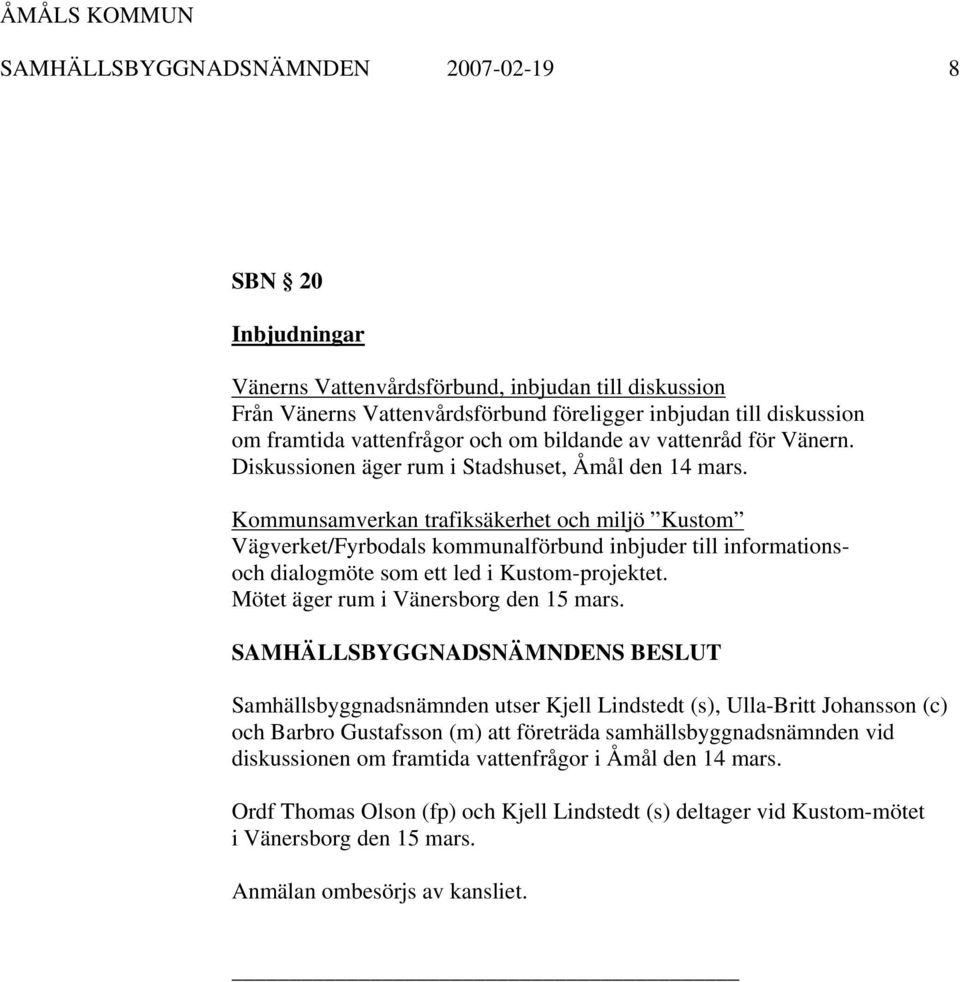 Kommunsamverkan trafiksäkerhet och miljö Kustom Vägverket/Fyrbodals kommunalförbund inbjuder till informationsoch dialogmöte som ett led i Kustom-projektet. Mötet äger rum i Vänersborg den 15 mars.