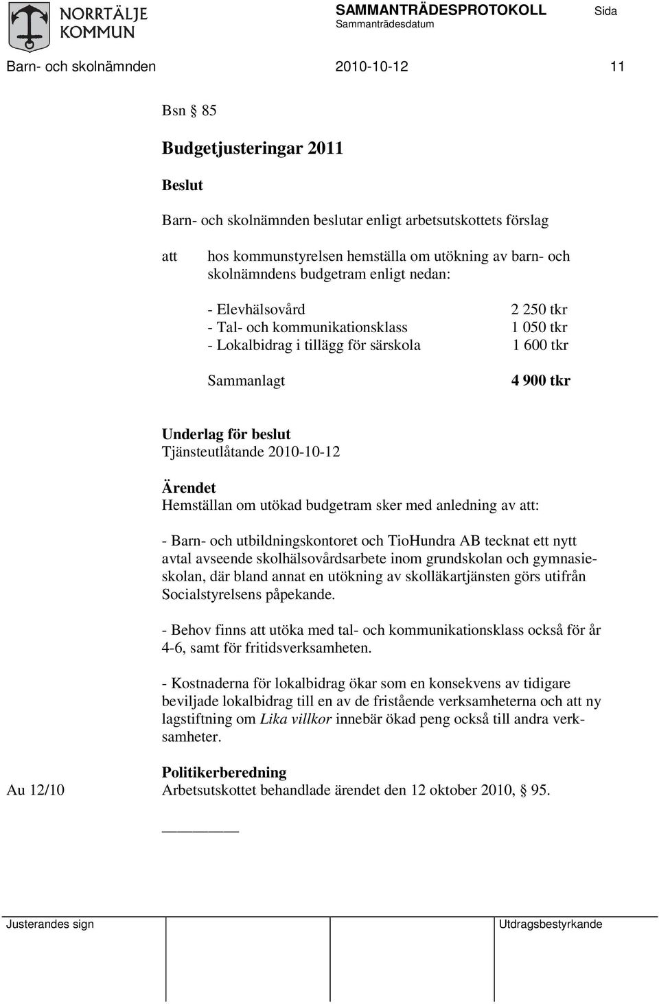 2010-10-12 Ärendet Hemställan om utökad budgetram sker med anledning av : - Barn- och utbildningskontoret och TioHundra AB tecknat ett nytt avtal avseende skolhälsovårdsarbete inom grundskolan och