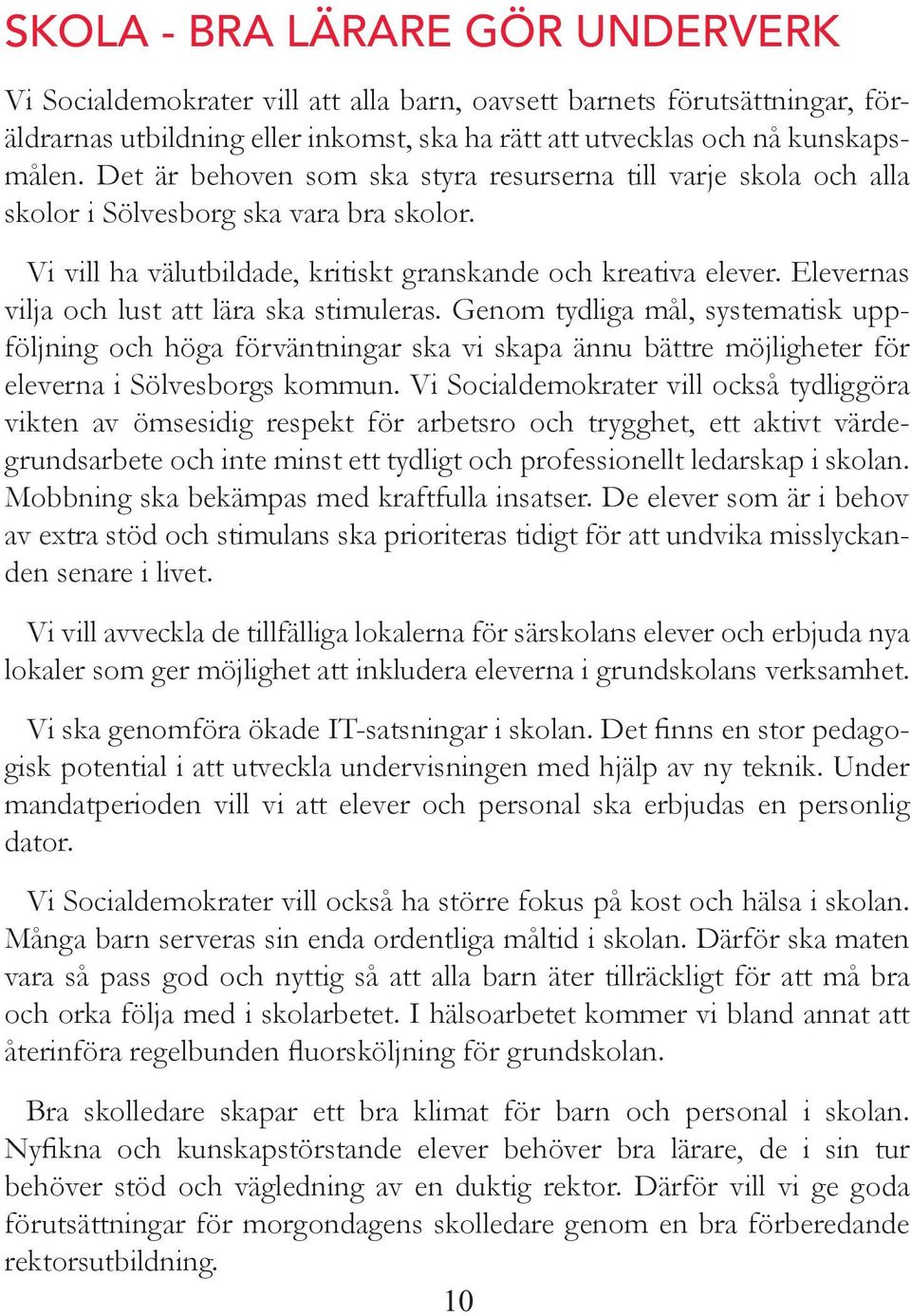 Eleveras vilja och lust att lära ska stimuleras. Geom tydliga mål, systematisk uppföljig och höga förvätigar ska vi skapa äu bättre möjligheter för elevera i Sölvesborgs kommu.