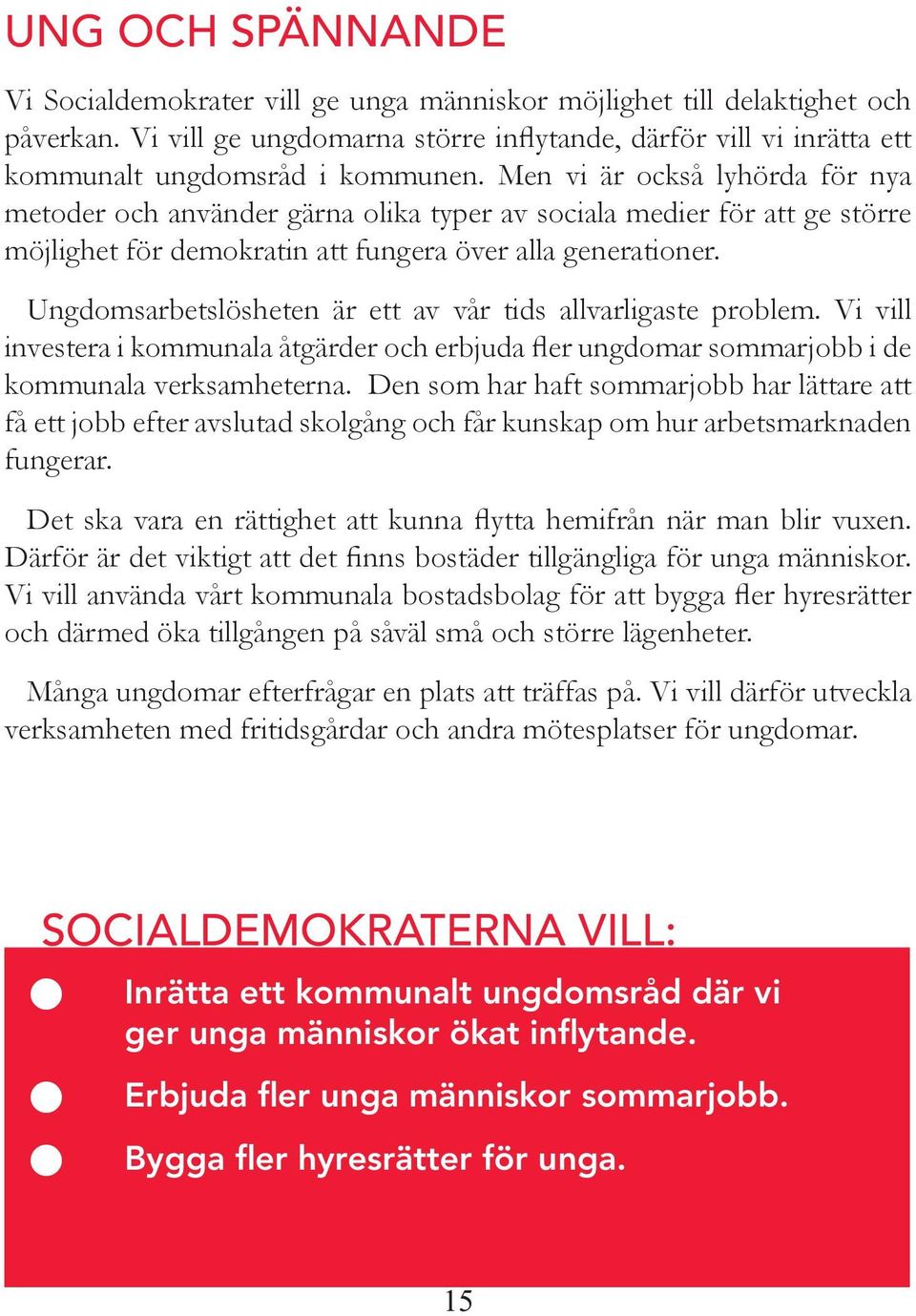 Ugdomsarbetslöshete är ett av vår tids allvarligaste problem. Vi vill ivestera i kommuala åtgärder och erbjuda fler ugdomar sommarjobb i de kommuala verksamhetera.