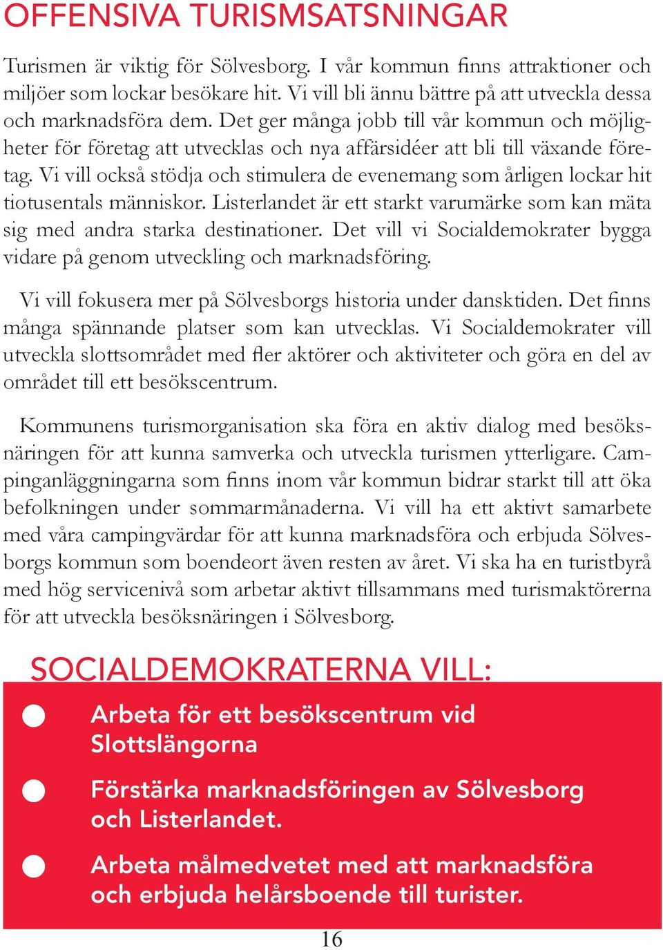 Vi vill också stödja och stimulera de eveemag som årlige lockar hit tiotusetals mäiskor. Listerladet är ett starkt varumärke som ka mäta sig med adra starka destiatioer.