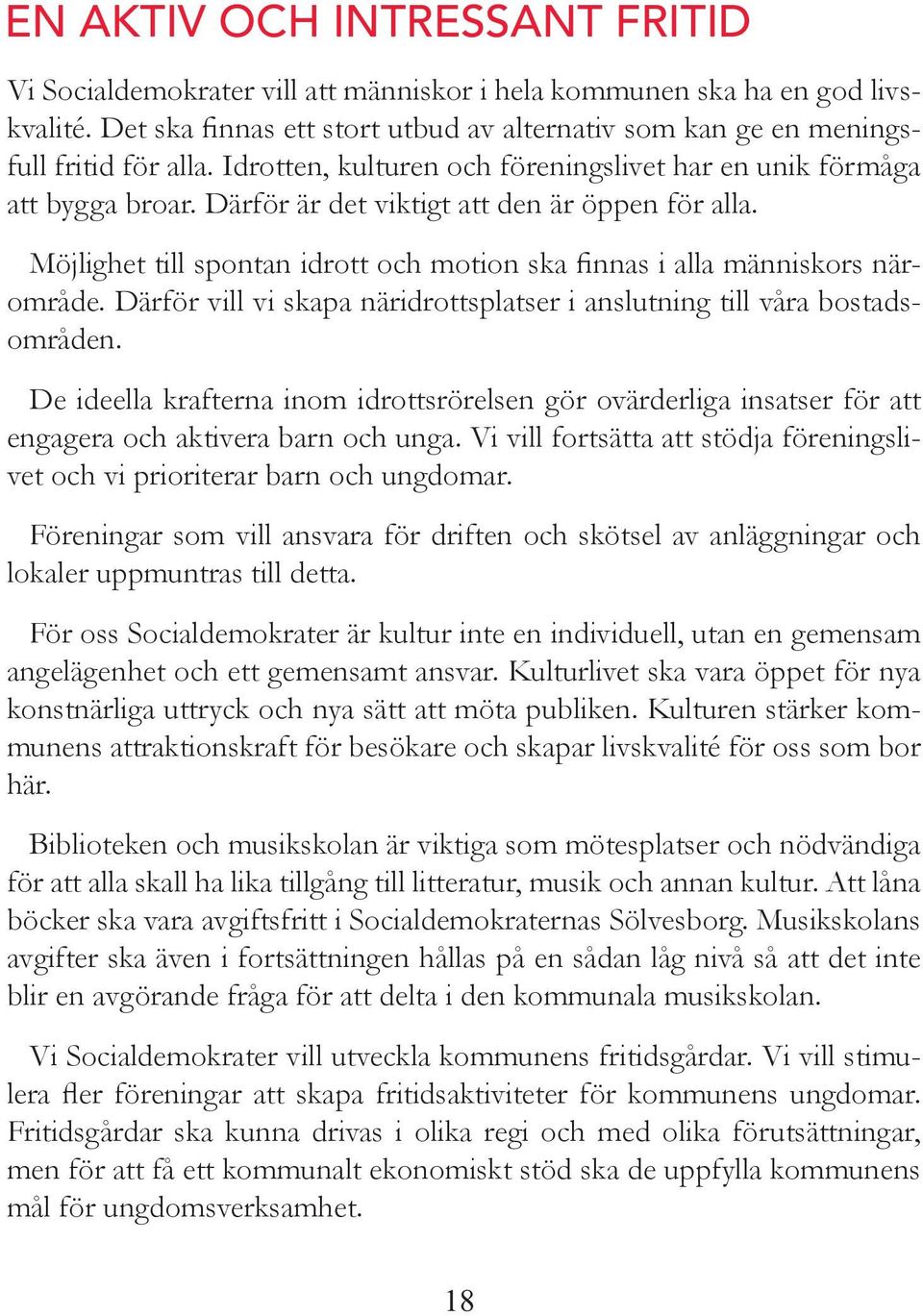 Därför vill vi skapa äridrottsplatser i aslutig till våra bostadsområde. De ideella kraftera iom idrottsrörelse gör ovärderliga isatser för att egagera och aktivera bar och uga.