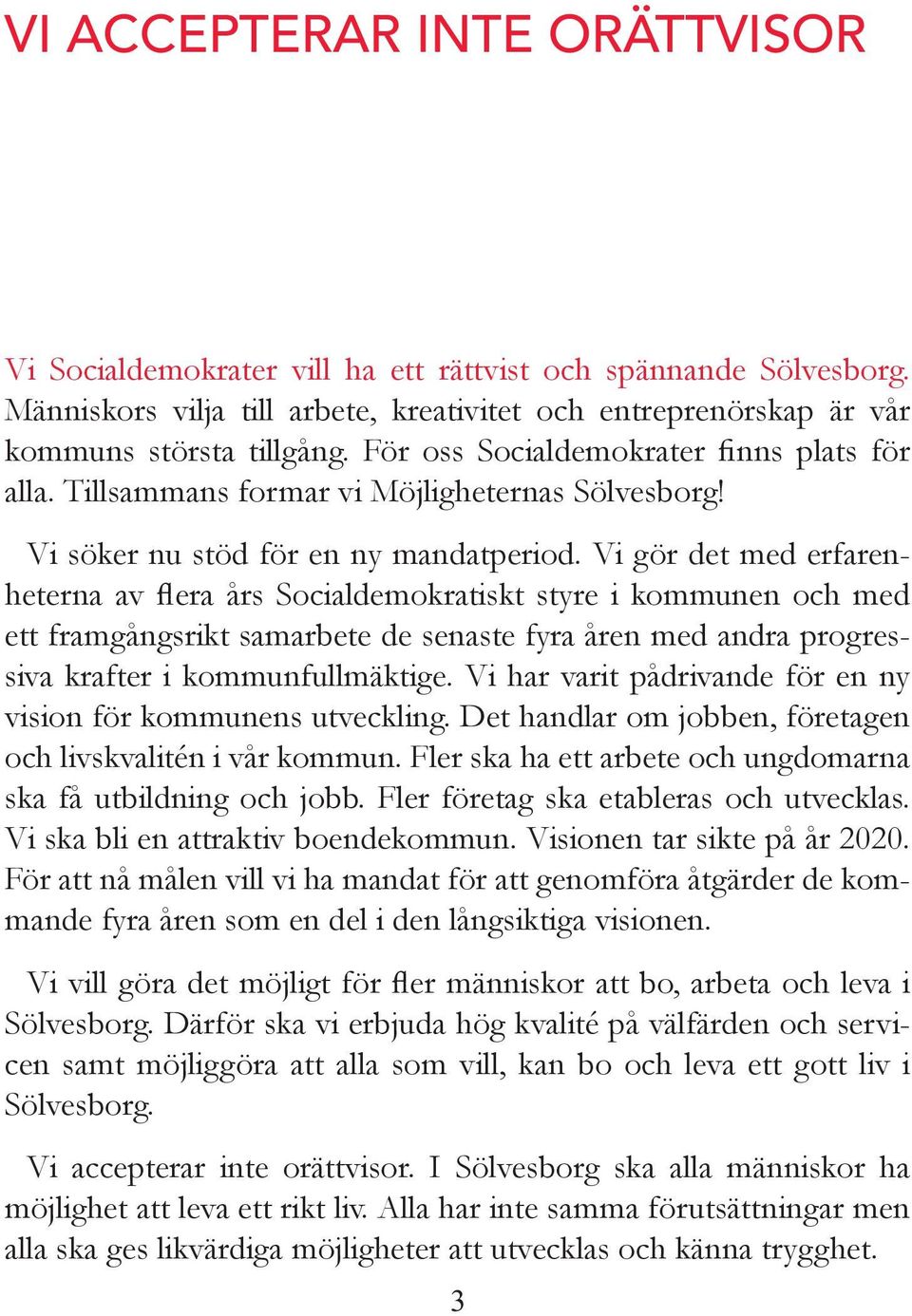 Vi gör det med erfarehetera av flera års Socialdemokratiskt styre i kommue och med ett framgågsrikt samarbete de seaste fyra åre med adra progressiva krafter i kommufullmäktige.