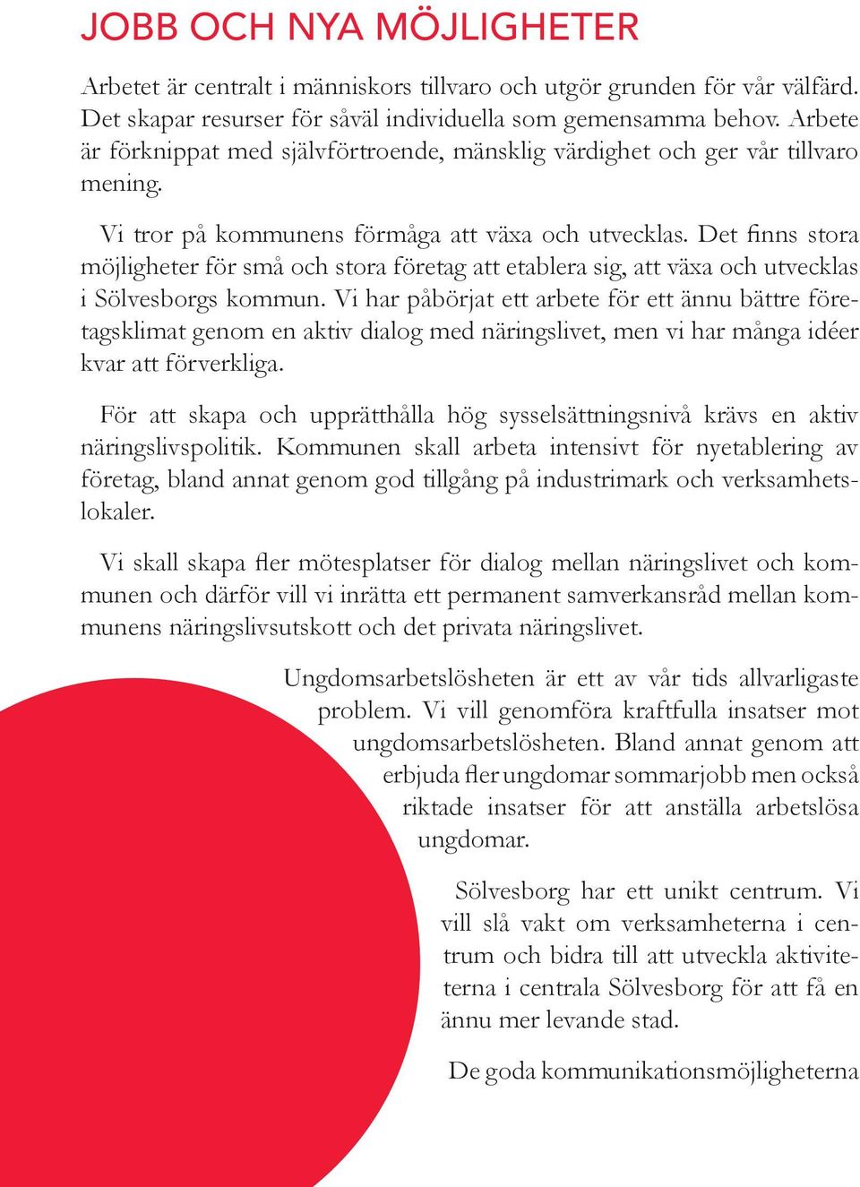 Det fis stora möjligheter för små och stora företag att etablera sig, att växa och utvecklas i Sölvesborgs kommu.