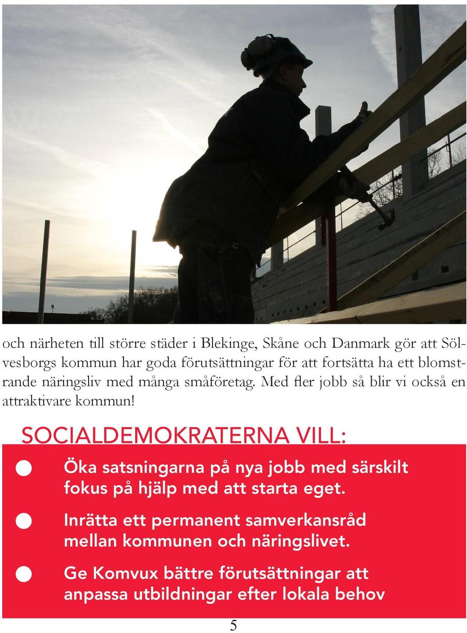 SOCIALDEMOKRATERNA VILL: Öka satsigara på ya jobb med särskilt fokus på hjälp med att starta eget.