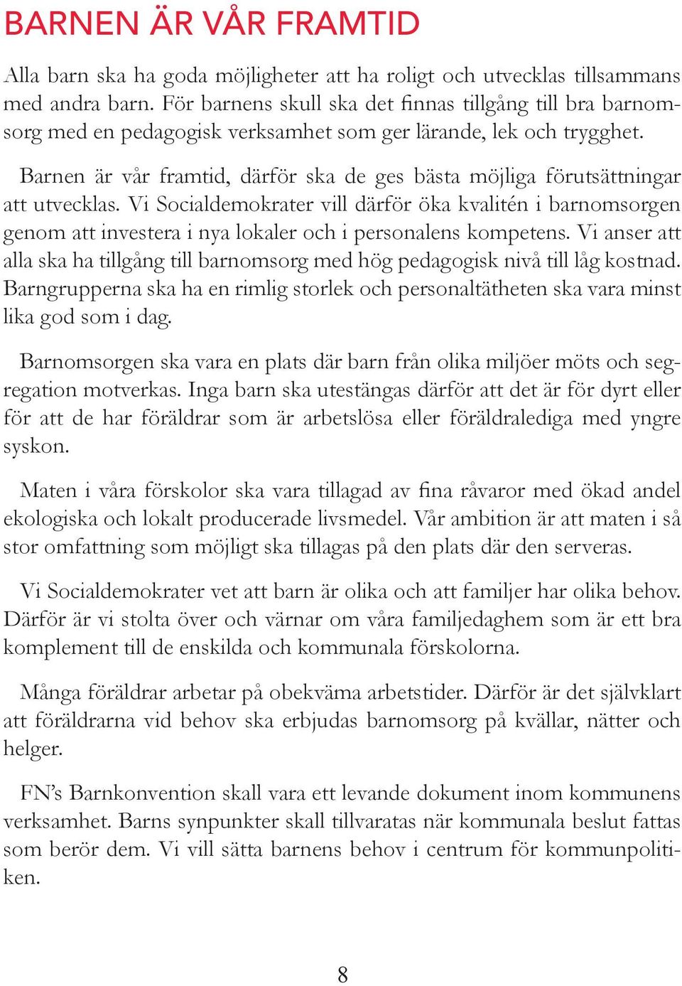 Vi Socialdemokrater vill därför öka kvalité i baromsorge geom att ivestera i ya lokaler och i persoales kompetes. Vi aser att alla ska ha tillgåg till baromsorg med hög pedagogisk ivå till låg kostad.