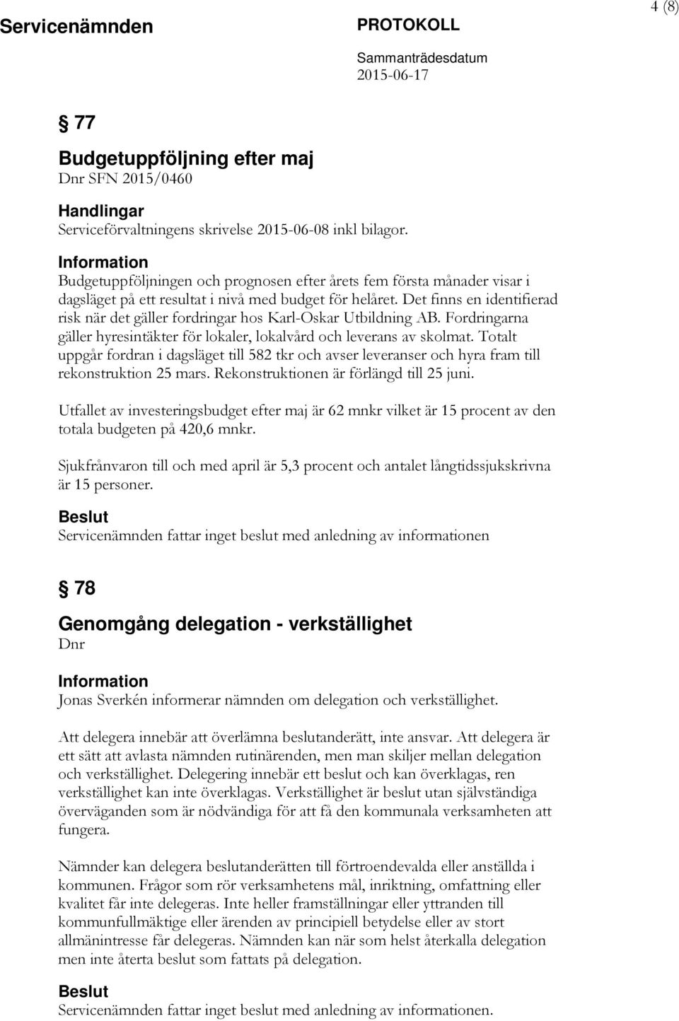 Det finns en identifierad risk när det gäller fordringar hos Karl-Oskar Utbildning AB. Fordringarna gäller hyresintäkter för lokaler, lokalvård och leverans av skolmat.