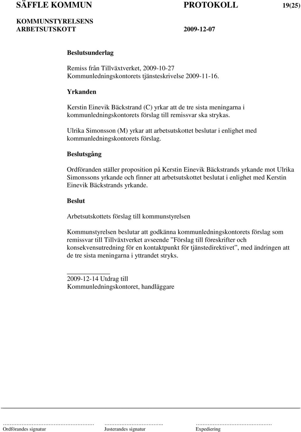 Ulrika Simonsson (M) yrkar att arbetsutskottet beslutar i enlighet med kommunledningskontorets förslag.