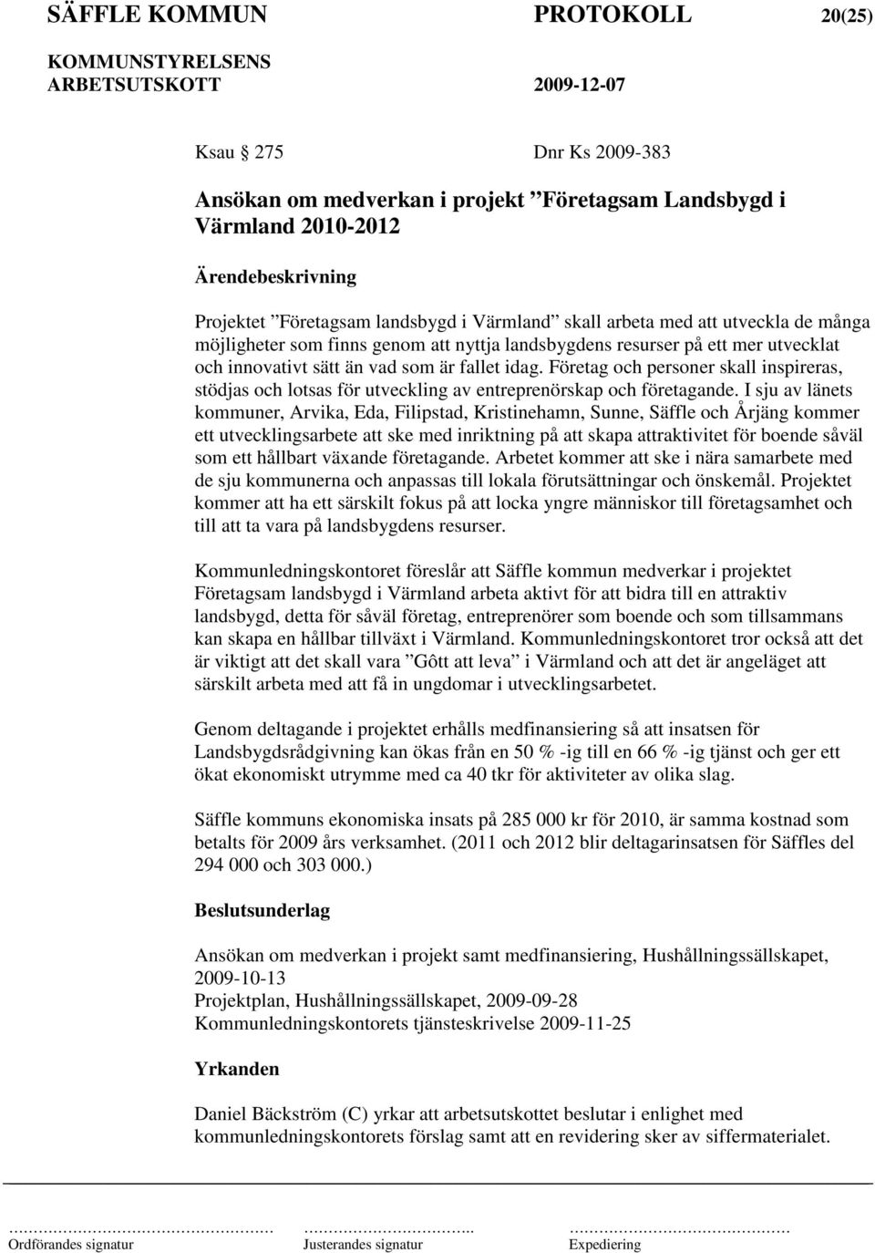 Företag och personer skall inspireras, stödjas och lotsas för utveckling av entreprenörskap och företagande.