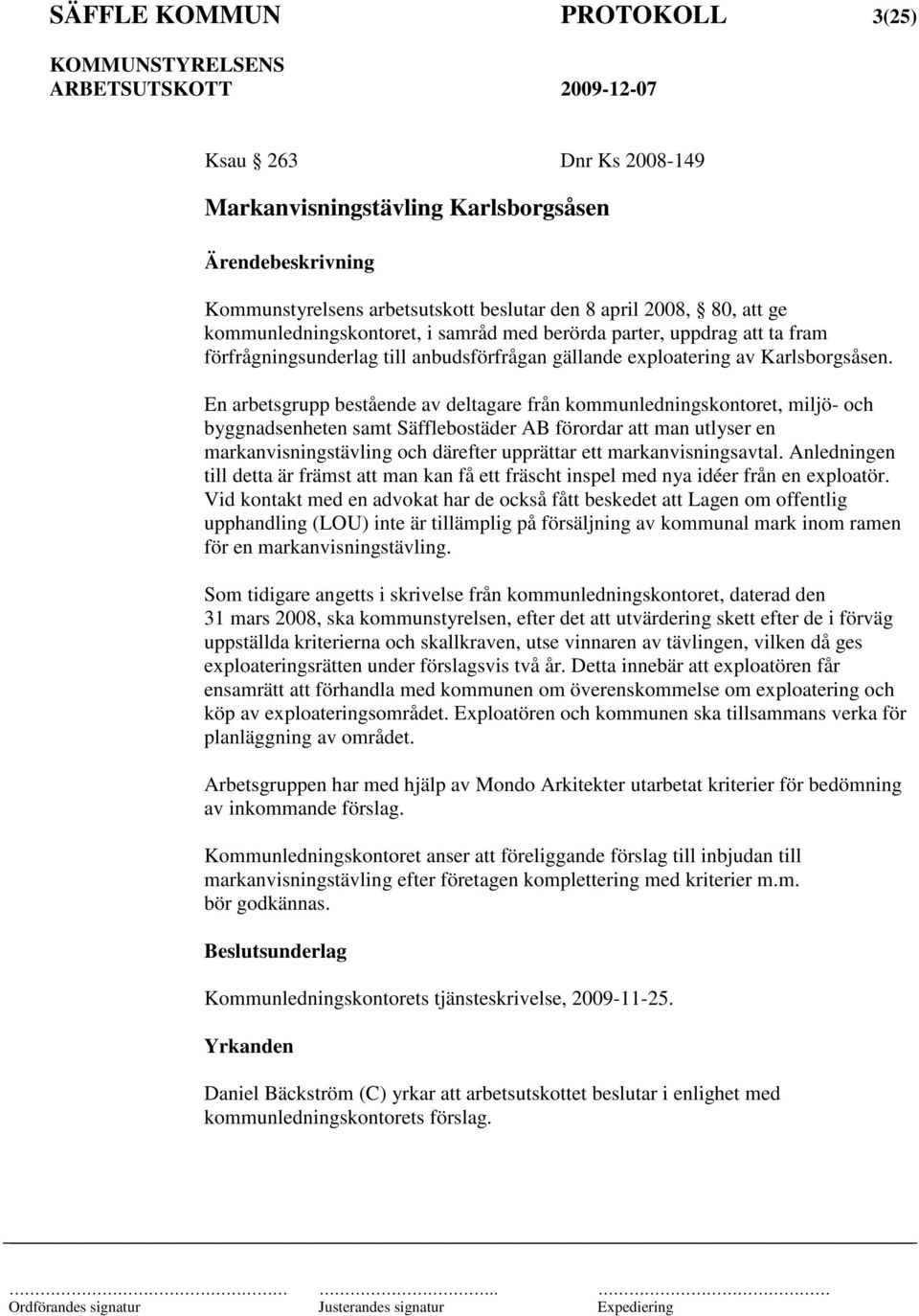 En arbetsgrupp bestående av deltagare från kommunledningskontoret, miljö- och byggnadsenheten samt Säfflebostäder AB förordar att man utlyser en markanvisningstävling och därefter upprättar ett