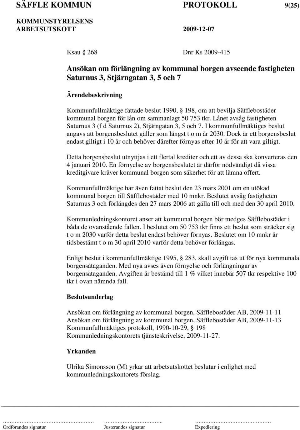 I kommunfullmäktiges beslut angavs att borgensbeslutet gäller som längst t o m år 2030. Dock är ett borgensbeslut endast giltigt i 10 år och behöver därefter förnyas efter 10 år för att vara giltigt.