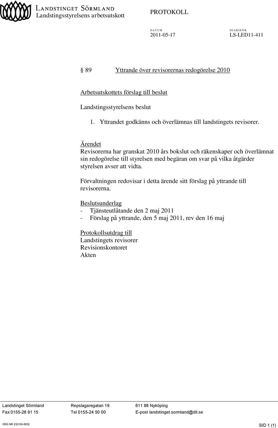 Ärendet Revisorerna har granskat 2010 års bokslut och räkenskaper och överlämnat sin redogörelse till styrelsen med begäran om svar på vilka åtgärder styrelsen avser att vidta.