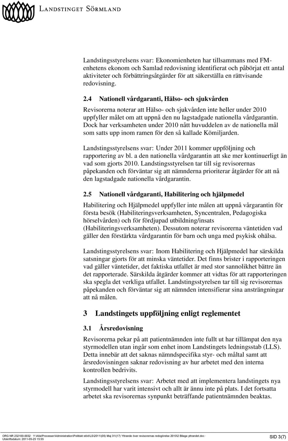 4 Nationell vårdgaranti, Hälso- och sjukvården Revisorerna noterar att Hälso- och sjukvården inte heller under 2010 uppfyller målet om att uppnå den nu lagstadgade nationella vårdgarantin.