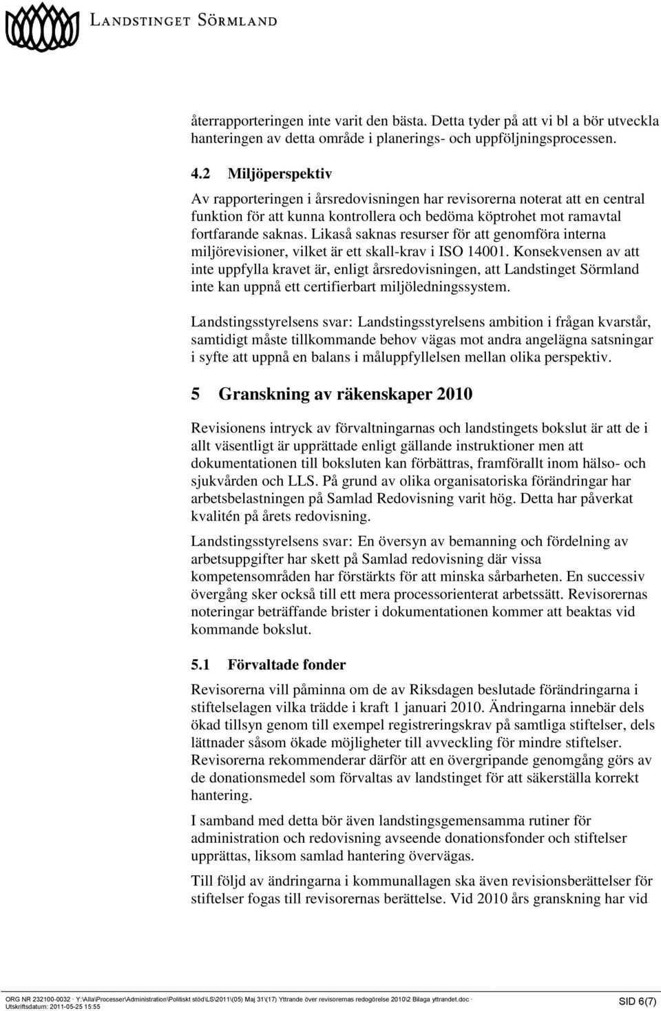 Likaså saknas resurser för att genomföra interna miljörevisioner, vilket är ett skall-krav i ISO 14001.