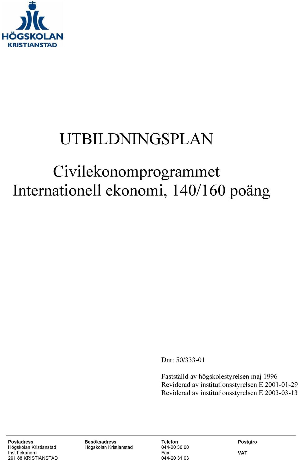 Reviderad av institutionsstyrelsen E 2003-03-13 Postadress Besöksadress Telefon Postgiro