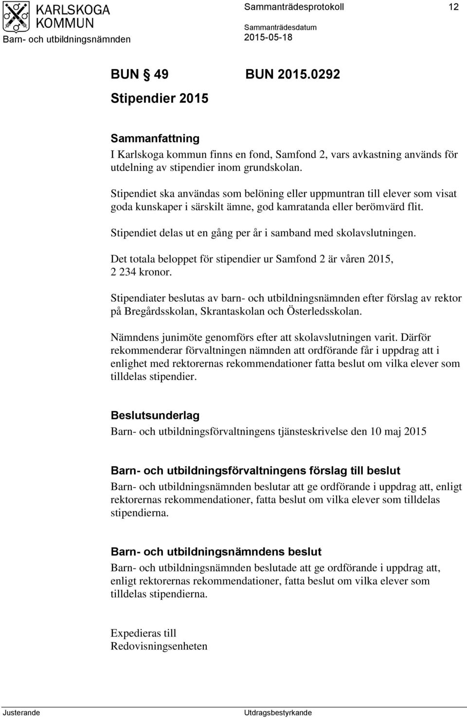 Stipendiet delas ut en gång per år i samband med skolavslutningen. Det totala beloppet för stipendier ur Samfond 2 är våren 2015, 2 234 kronor.