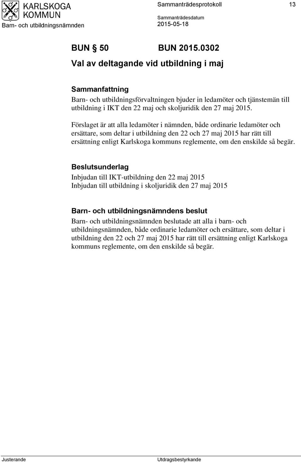 Förslaget är att alla ledamöter i nämnden, både ordinarie ledamöter och ersättare, som deltar i utbildning den 22 och 27 maj 2015 har rätt till ersättning enligt Karlskoga kommuns reglemente, om den