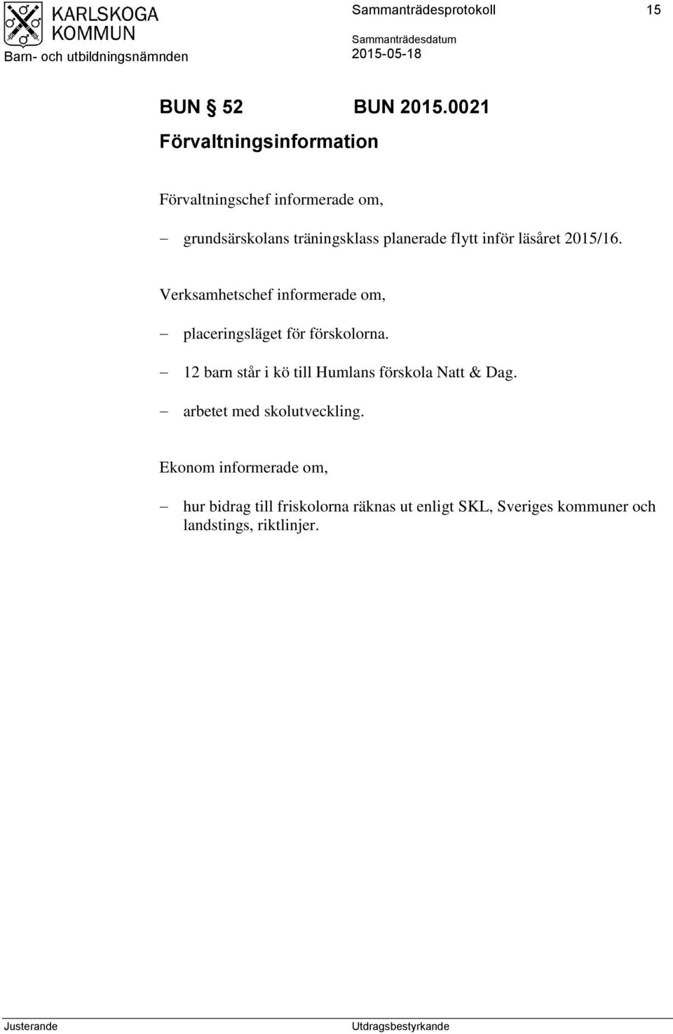 inför läsåret 2015/16. Verksamhetschef informerade om, placeringsläget för förskolorna.