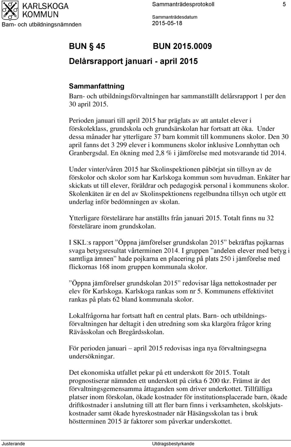 Under dessa månader har ytterligare 37 barn kommit till kommunens skolor. Den 30 april fanns det 3 299 elever i kommunens skolor inklusive Lonnhyttan och Granbergsdal.