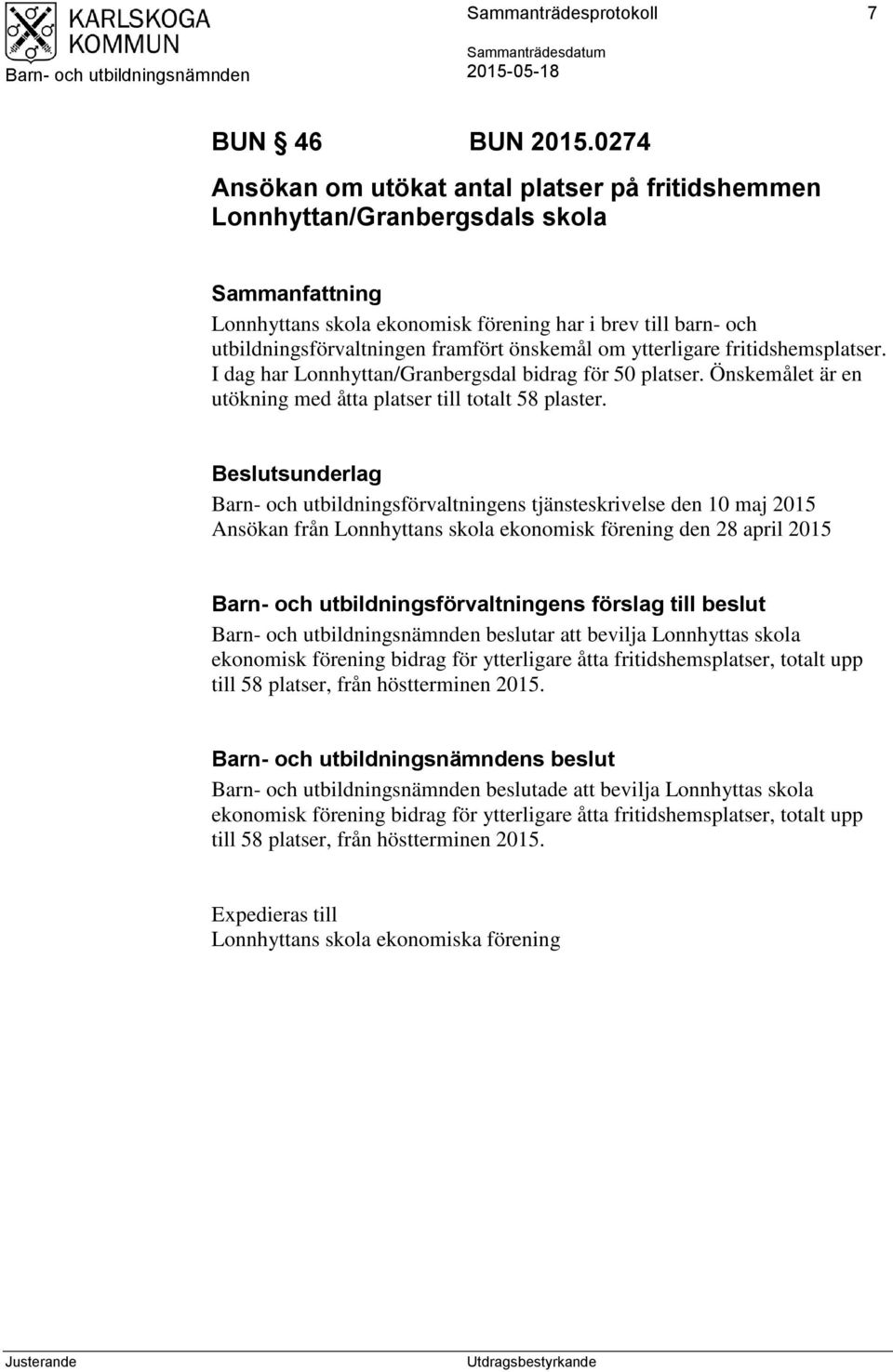 önskemål om ytterligare fritidshemsplatser. I dag har Lonnhyttan/Granbergsdal bidrag för 50 platser. Önskemålet är en utökning med åtta platser till totalt 58 plaster.