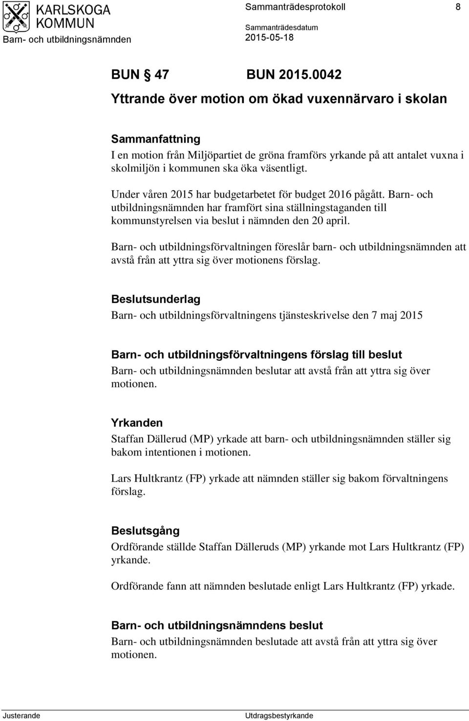 Under våren 2015 har budgetarbetet för budget 2016 pågått. Barn- och utbildningsnämnden har framfört sina ställningstaganden till kommunstyrelsen via beslut i nämnden den 20 april.