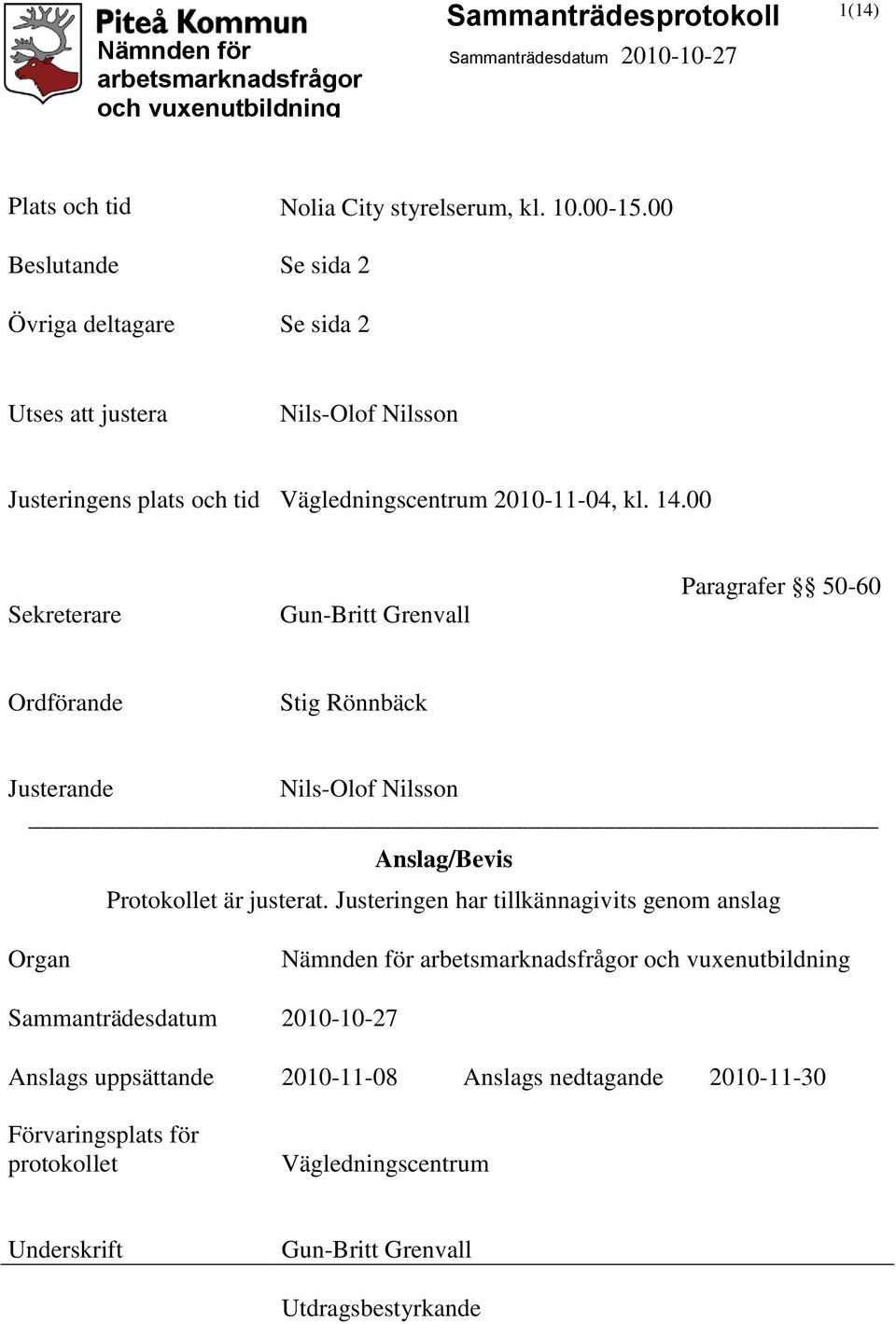 00 Sekreterare Gun-Britt Grenvall Paragrafer 50-60 Ordförande Stig Rönnbäck Justerande Nils-Olof Nilsson Anslag/Bevis Protokollet är justerat.