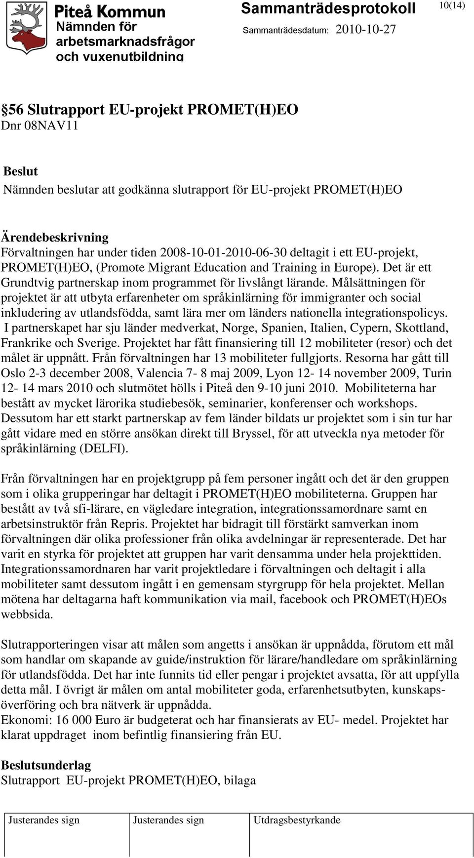 Målsättningen för projektet är att utbyta erfarenheter om språkinlärning för immigranter och social inkludering av utlandsfödda, samt lära mer om länders nationella integrationspolicys.