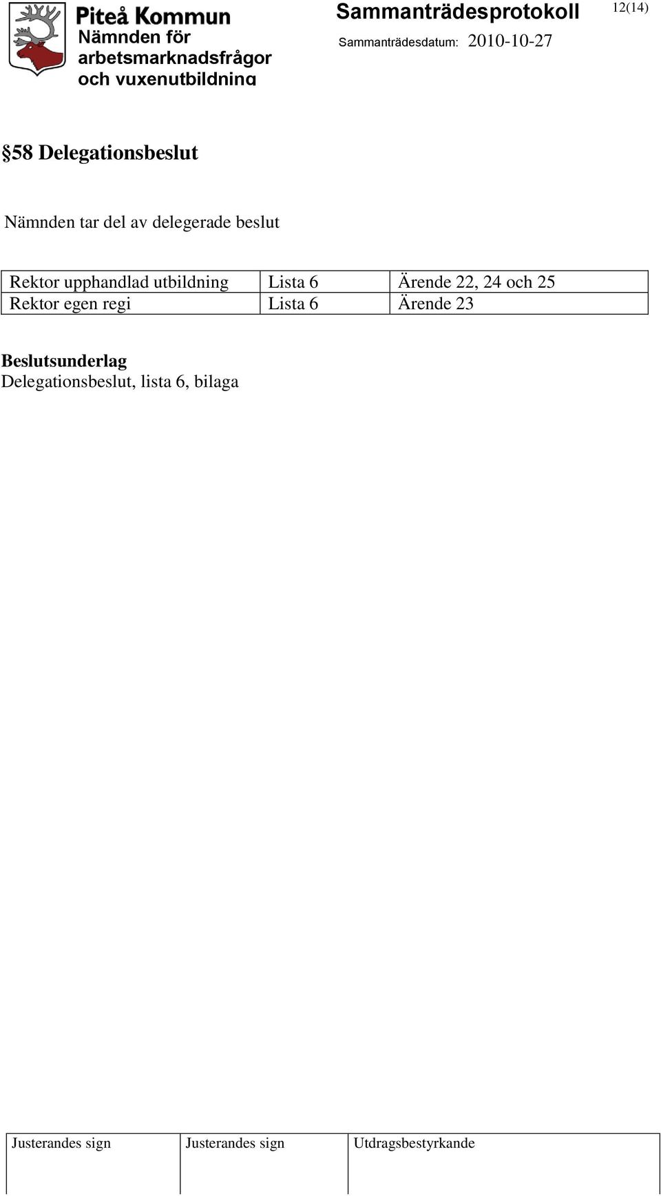 Lista 6 Ärende 22, 24 och 25 Rektor egen regi