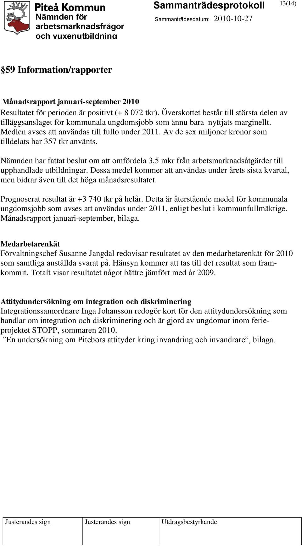 Av de sex miljoner kronor som tilldelats har 357 tkr använts. Nämnden har fattat beslut om att omfördela 3,5 mkr från arbetsmarknadsåtgärder till upphandlade utbildningar.