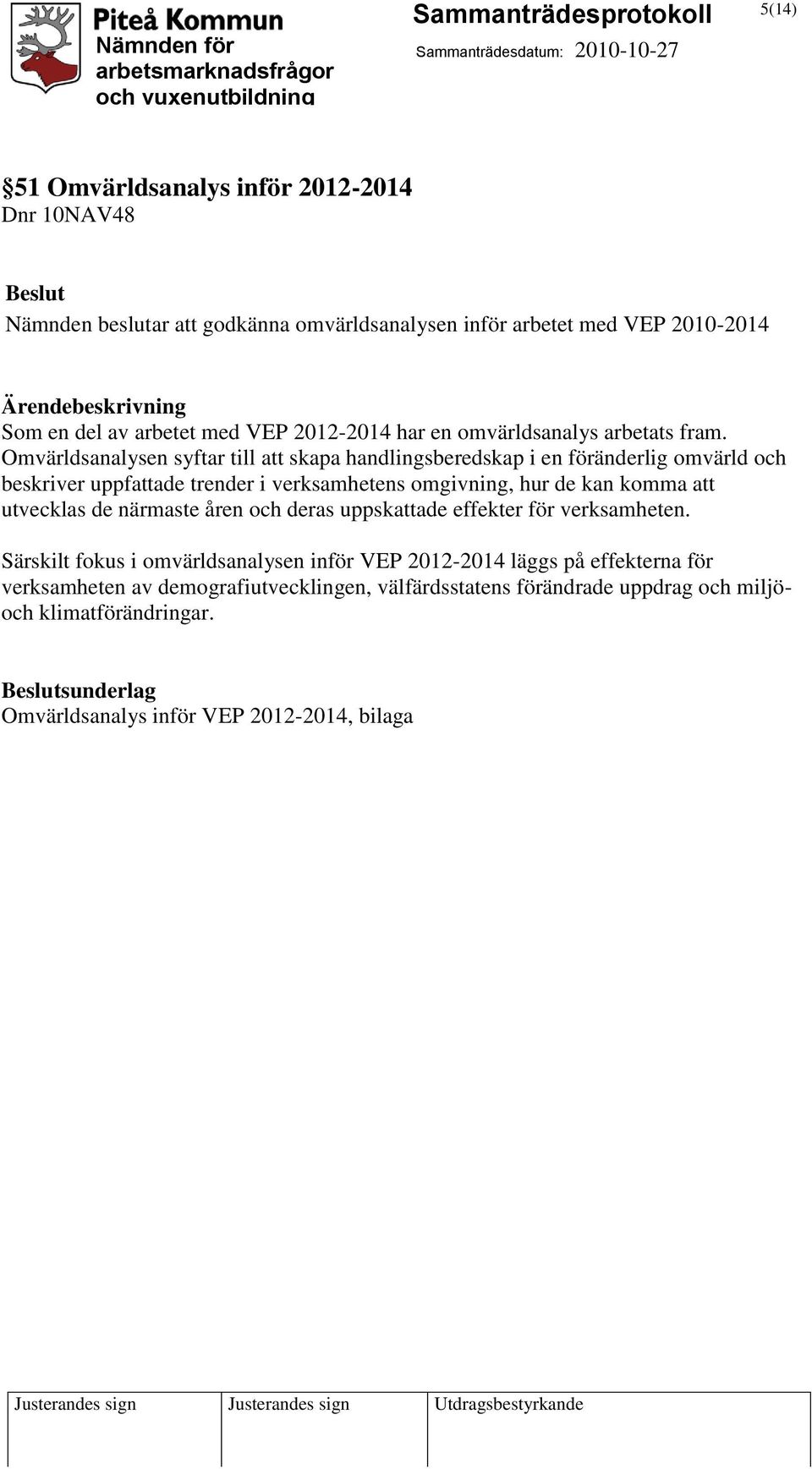 Omvärldsanalysen syftar till att skapa handlingsberedskap i en föränderlig omvärld och beskriver uppfattade trender i verksamhetens omgivning, hur de kan komma att utvecklas