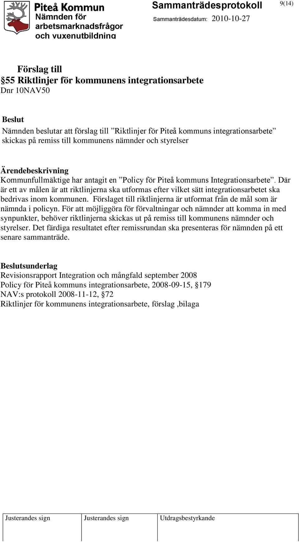 Där är ett av målen är att riktlinjerna ska utformas efter vilket sätt integrationsarbetet ska bedrivas inom kommunen. Förslaget till riktlinjerna är utformat från de mål som är nämnda i policyn.