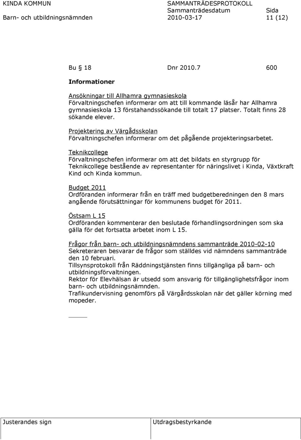 Totalt finns 28 sökande elever. Projektering av Värgådsskolan Förvaltningschefen informerar om det pågående projekteringsarbetet.