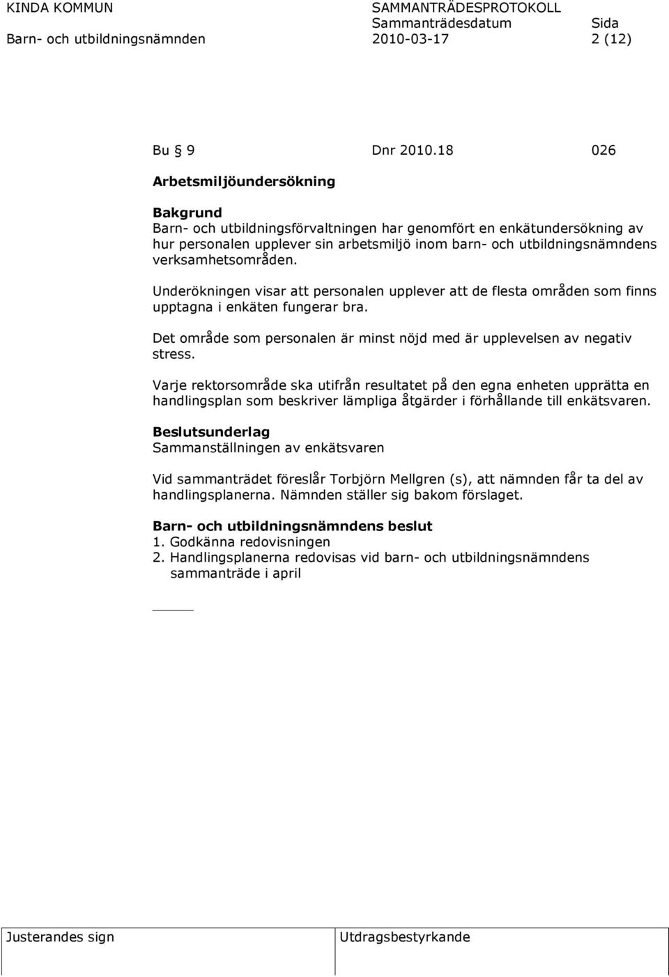 Underökningen visar att personalen upplever att de flesta områden som finns upptagna i enkäten fungerar bra. Det område som personalen är minst nöjd med är upplevelsen av negativ stress.