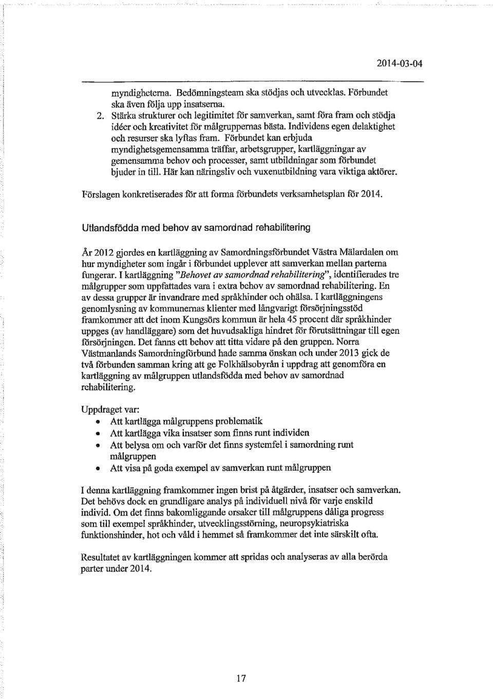 Förbundet kan erbjuda myndighetsgemensamma träffar, arbetsgrupper, kartläggningar av gemensamma behov och processer, samt utbildningar som förbundet bjuder in till.