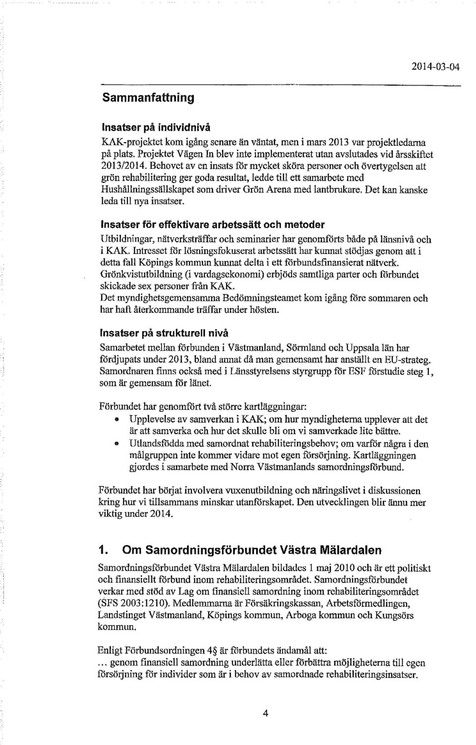 Behovet av en insats för mycket sköra personer och övertygelsen att grön rehabilitering ger goda resultat, ledde till ett samarbete med Hushållningssällskapet som driver Grön Arena med lantbrukare.