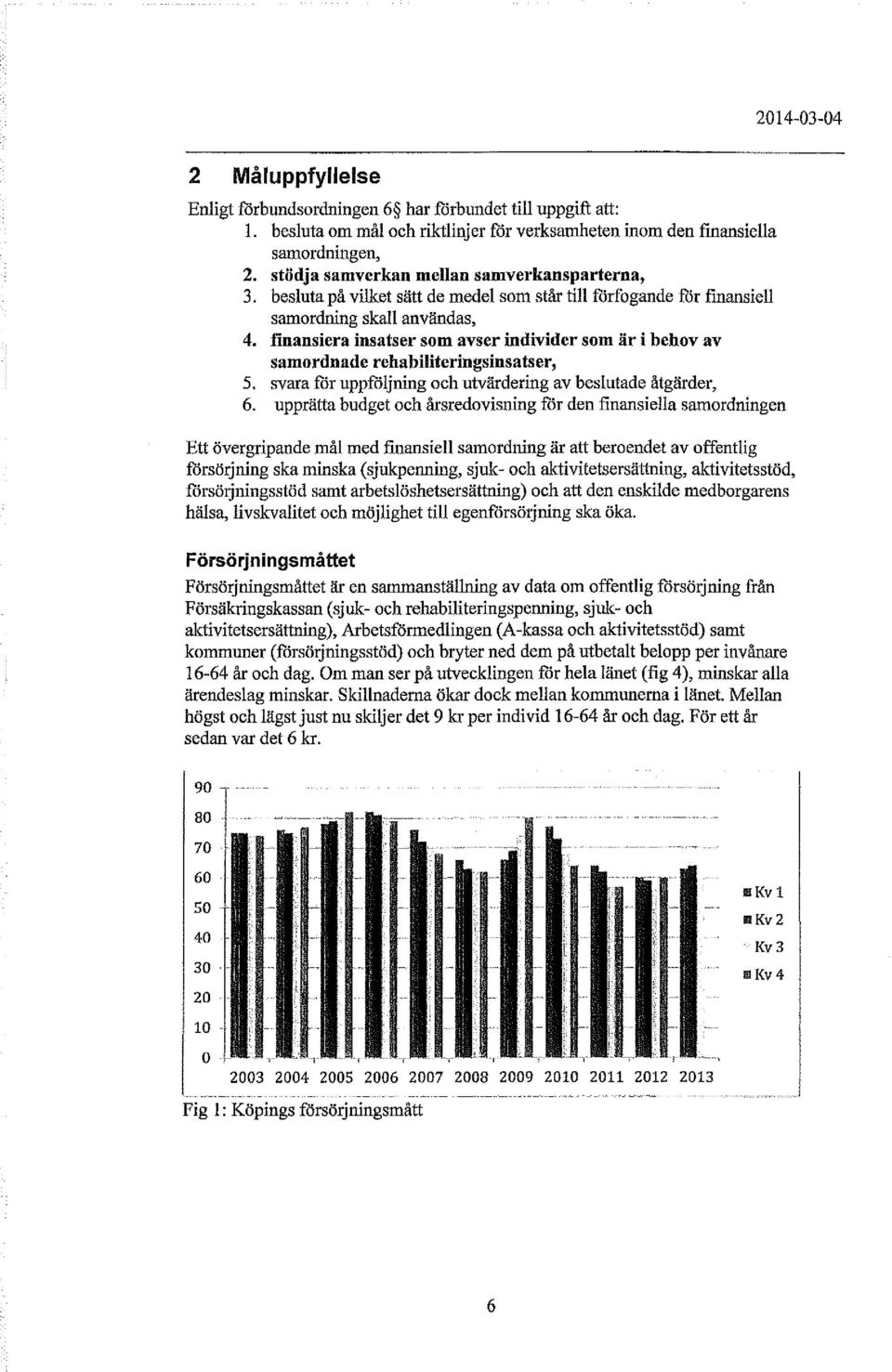 finansiera insatser som avser individer som är i behov av samordnade rehabiliteringsinsatser, 5. svara för uppföljning och utvärdering av beslutade åtgärder, 6.