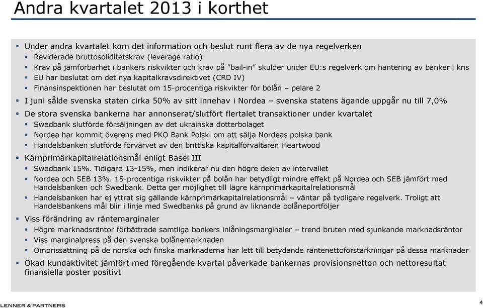 riskvikter för bolån pelare 2 I juni sålde svenska staten cirka 50% av sitt innehav i Nordea svenska statens ägande uppgår nu till 7,0% De stora svenska bankerna har annonserat/slutfört flertalet