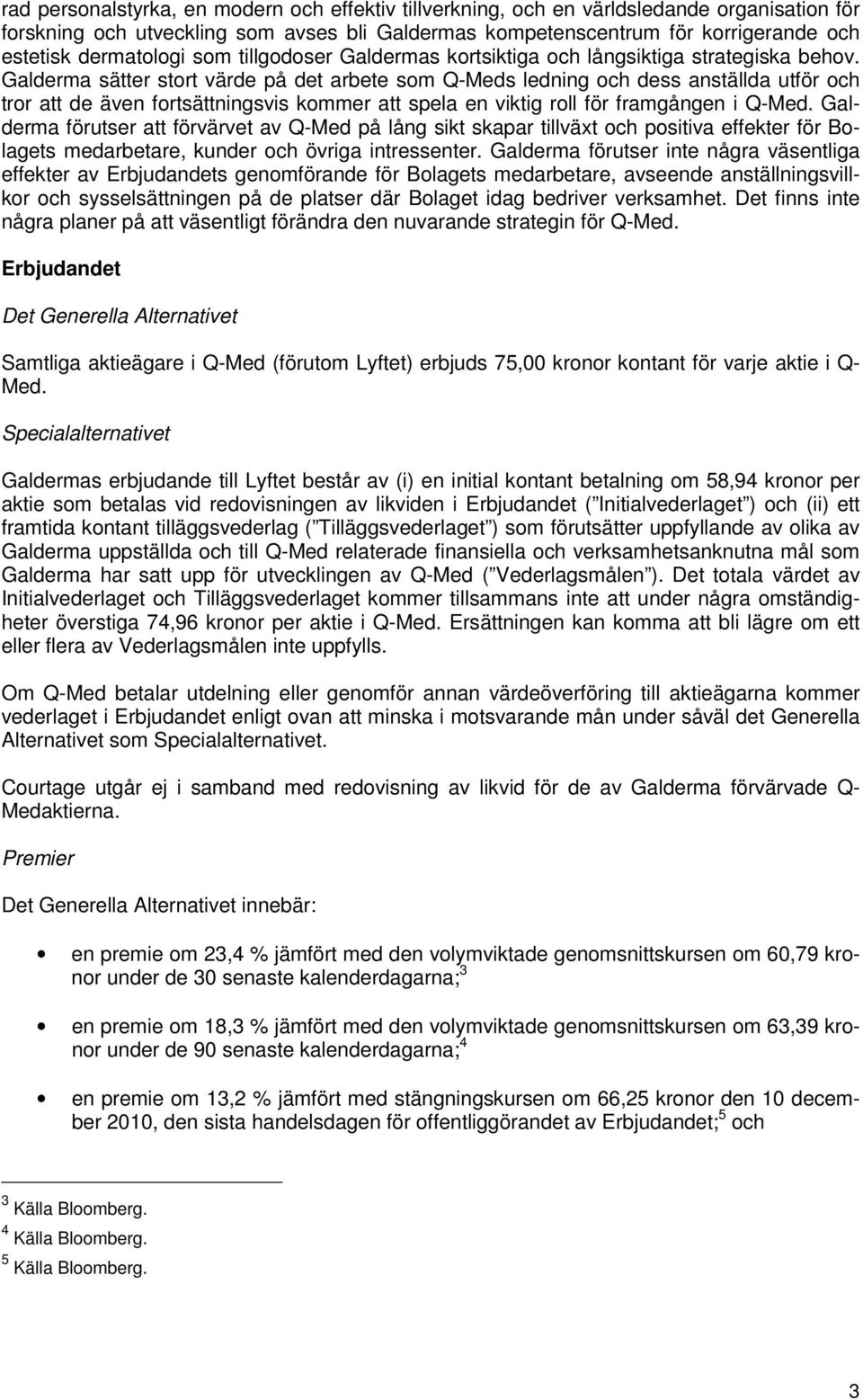 Galderma sätter stort värde på det arbete som Q-Meds ledning och dess anställda utför och tror att de även fortsättningsvis kommer att spela en viktig roll för framgången i Q-Med.