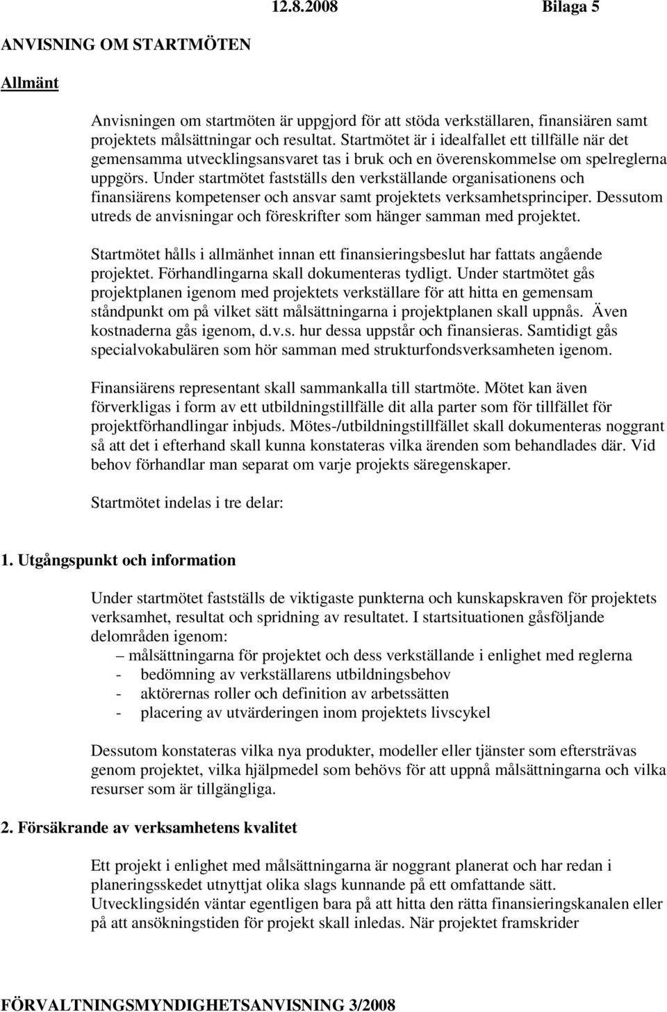 Under startmötet fastställs den verkställande organisationens och finansiärens kompetenser och ansvar samt projektets verksamhetsprinciper.