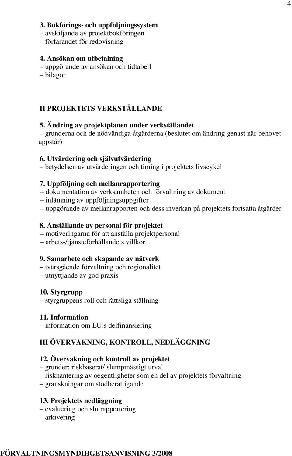 Ändring av projektplanen under verkställandet grunderna och de nödvändiga åtgärderna (beslutet om ändring genast när behovet uppstår) 6.