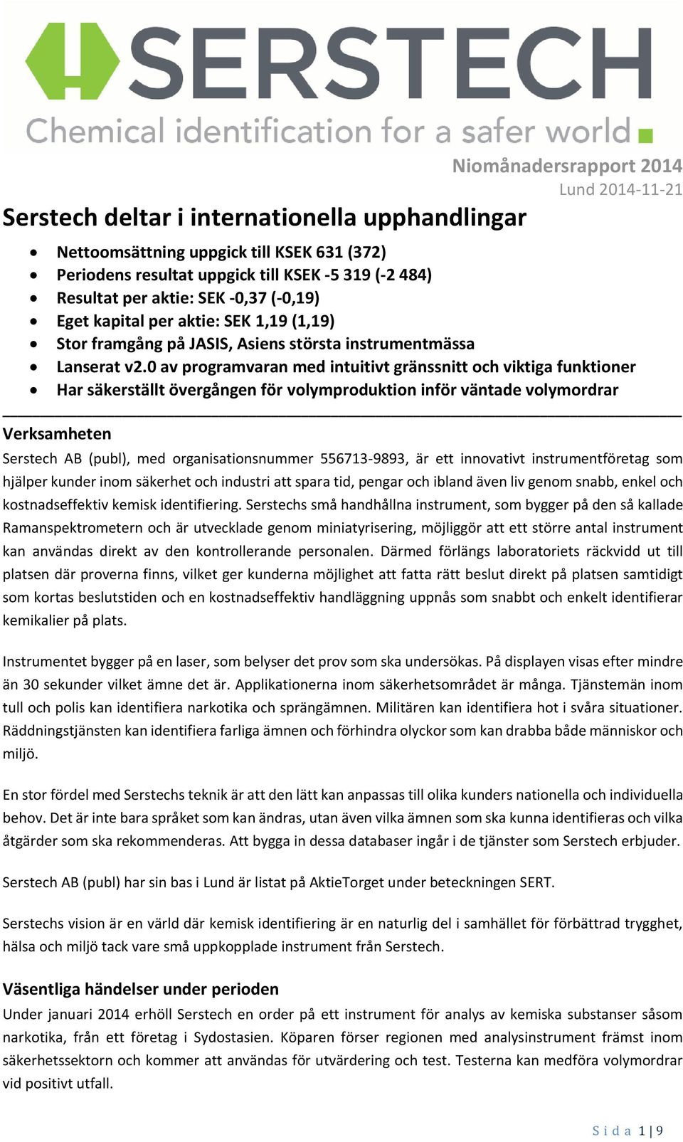 0 av programvaran med intuitivt gränssnitt och viktiga funktioner Har säkerställt övergången för volymproduktion inför väntade volymordrar Verksamheten Serstech AB (publ), med organisationsnummer