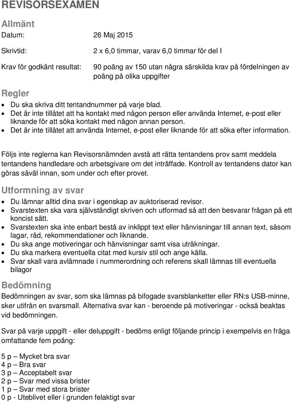 Det är inte tillåtet att ha kontakt med någon person eller använda Internet, e-post eller liknande för att söka kontakt med någon annan person.