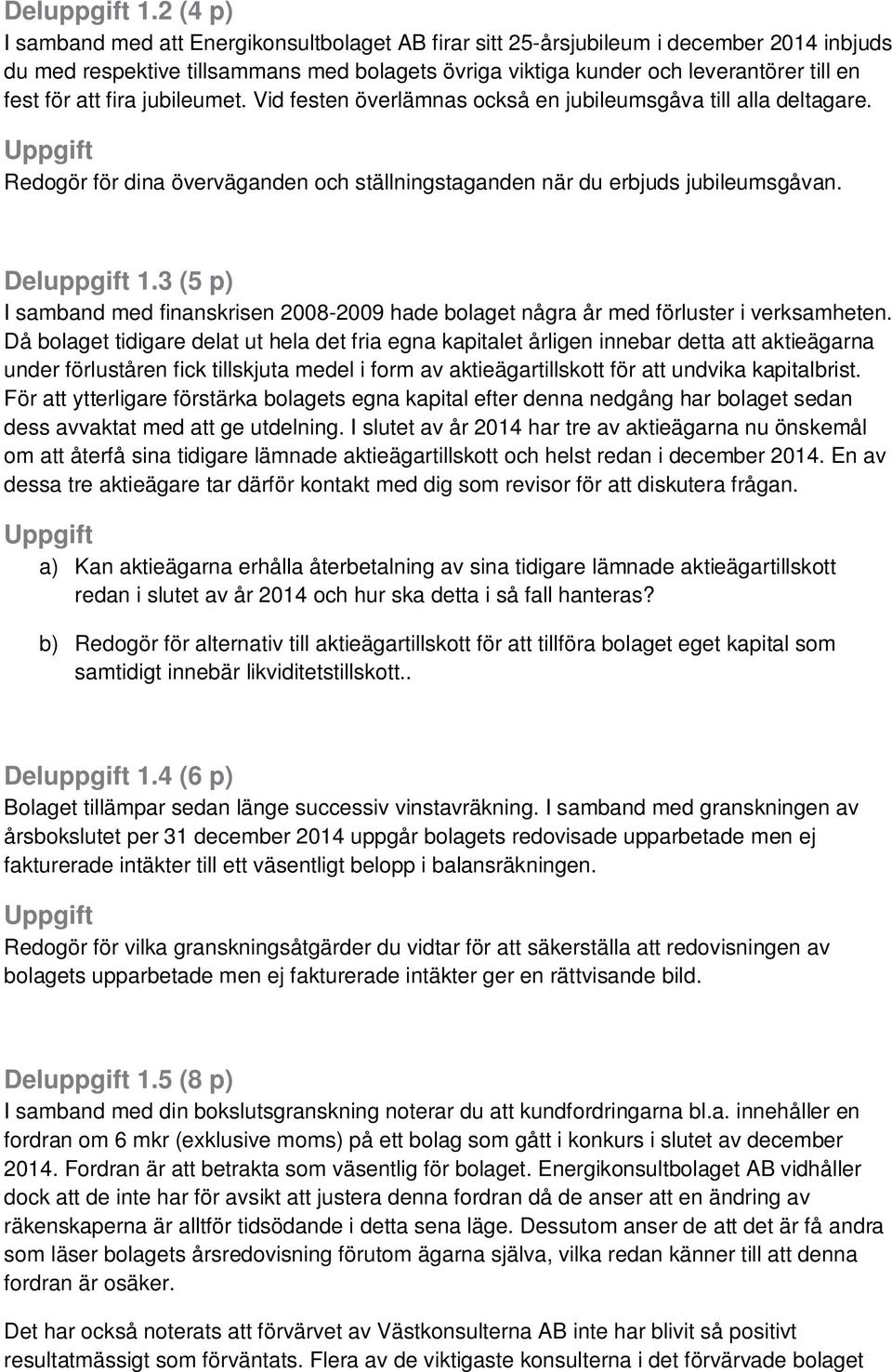 att fira jubileumet. Vid festen överlämnas också en jubileumsgåva till alla deltagare. Redogör för dina överväganden och ställningstaganden när du erbjuds jubileumsgåvan.