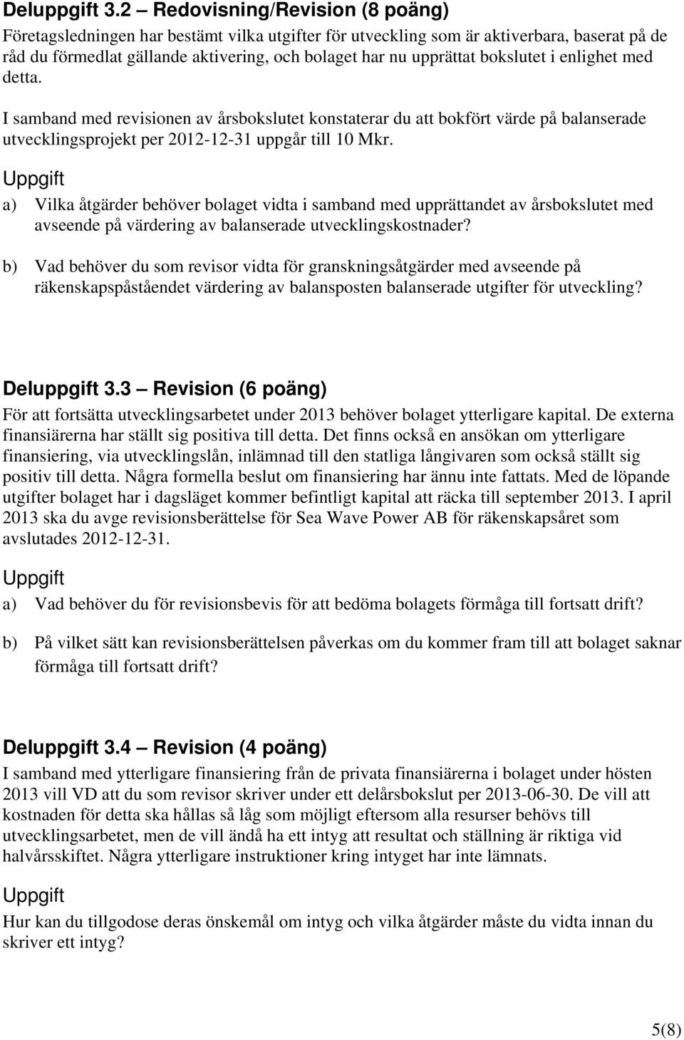 bokslutet i enlighet med detta. I samband med revisionen av årsbokslutet konstaterar du att bokfört värde på balanserade utvecklingsprojekt per 2012-12-31 uppgår till 10 Mkr.