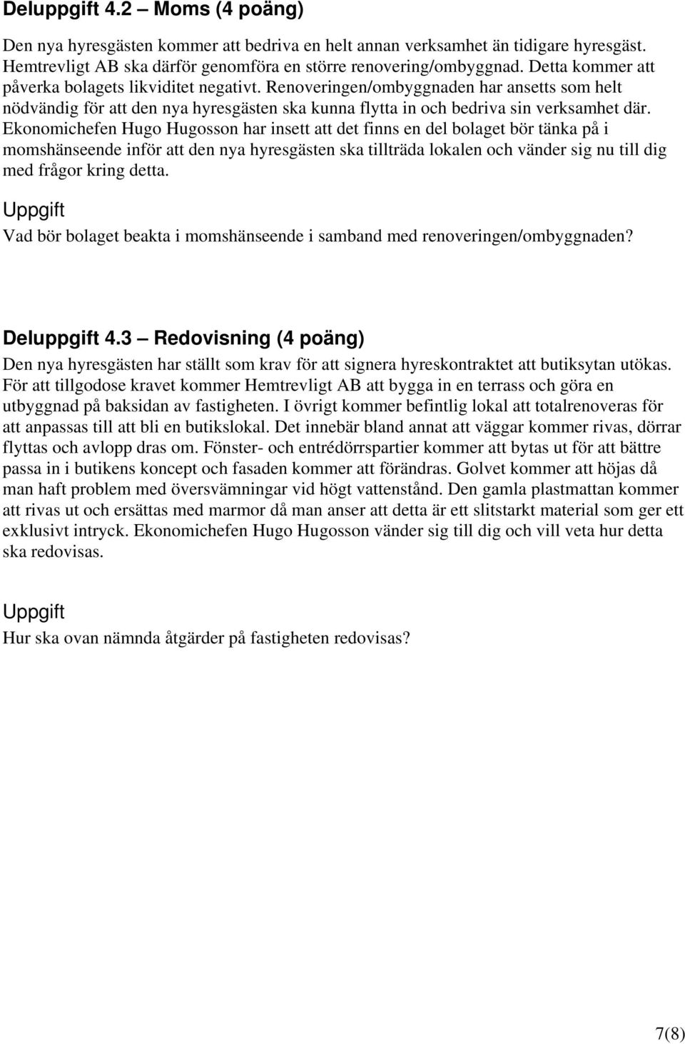 Ekonomichefen Hugo Hugosson har insett att det finns en del bolaget bör tänka på i momshänseende inför att den nya hyresgästen ska tillträda lokalen och vänder sig nu till dig med frågor kring detta.