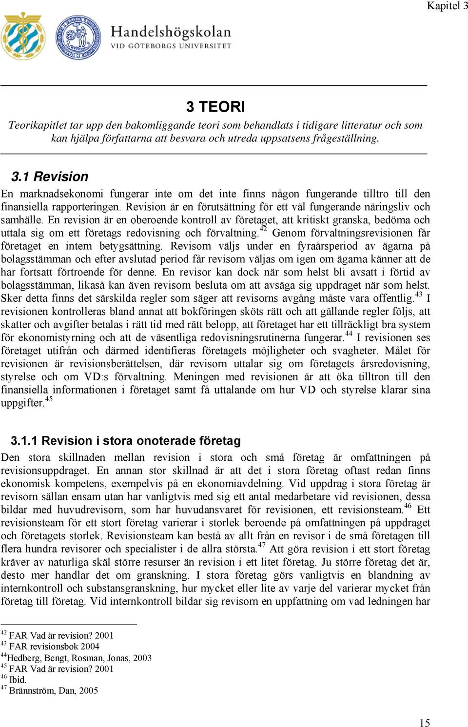 En revision är en oberoende kontroll av företaget, att kritiskt granska, bedöma och uttala sig om ett företags redovisning och förvaltning.