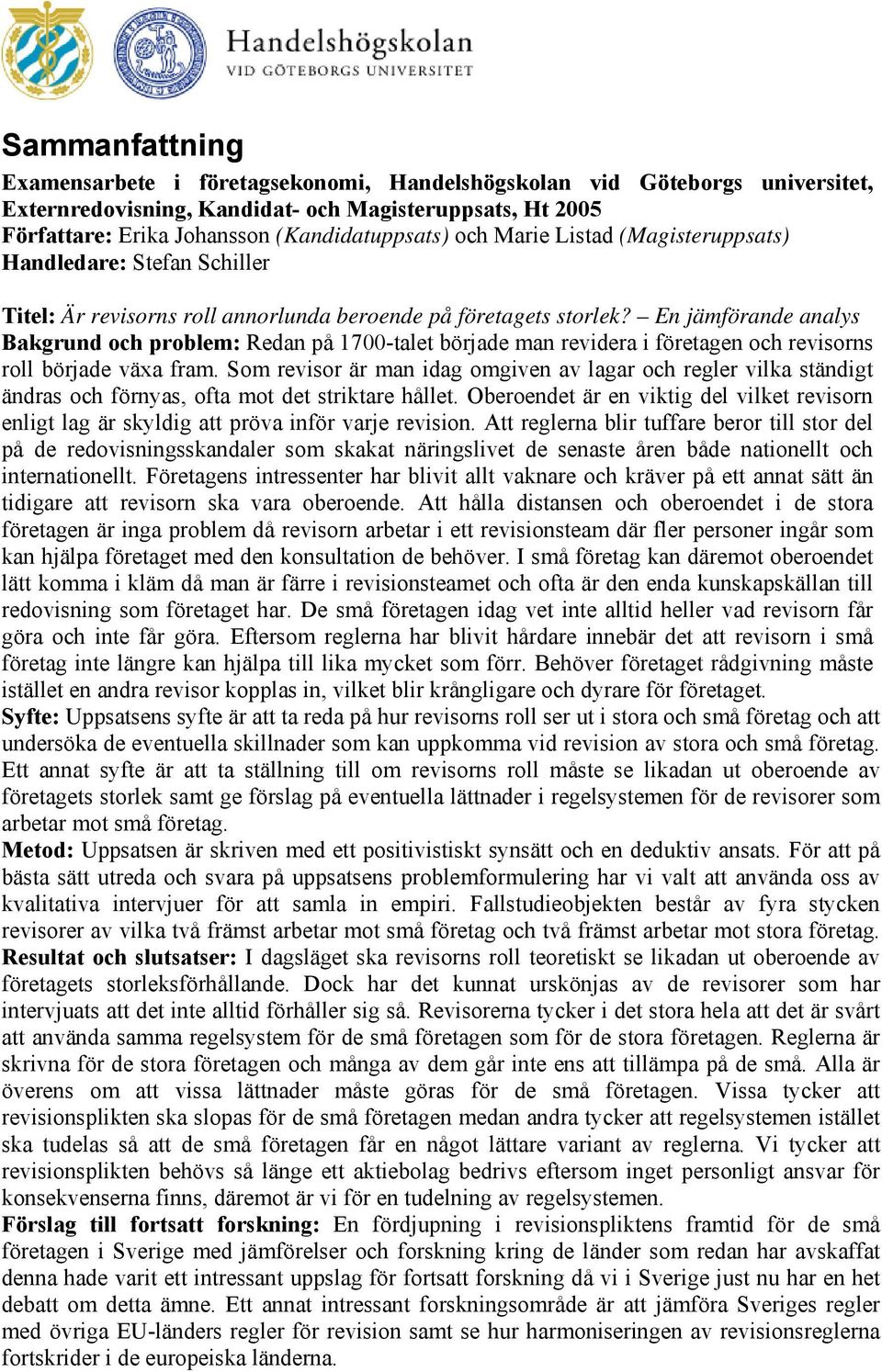 En jämförande analys Bakgrund och problem: Redan på 1700-talet började man revidera i företagen och revisorns roll började växa fram.