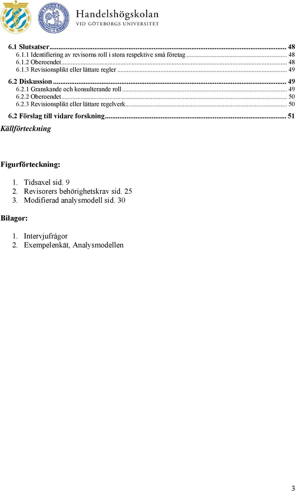 .. 50 6.2 Förslag till vidare forskning... 51 Källförteckning Figurförteckning: 1. Tidsaxel sid. 9 2. Revisorers behörighetskrav sid.