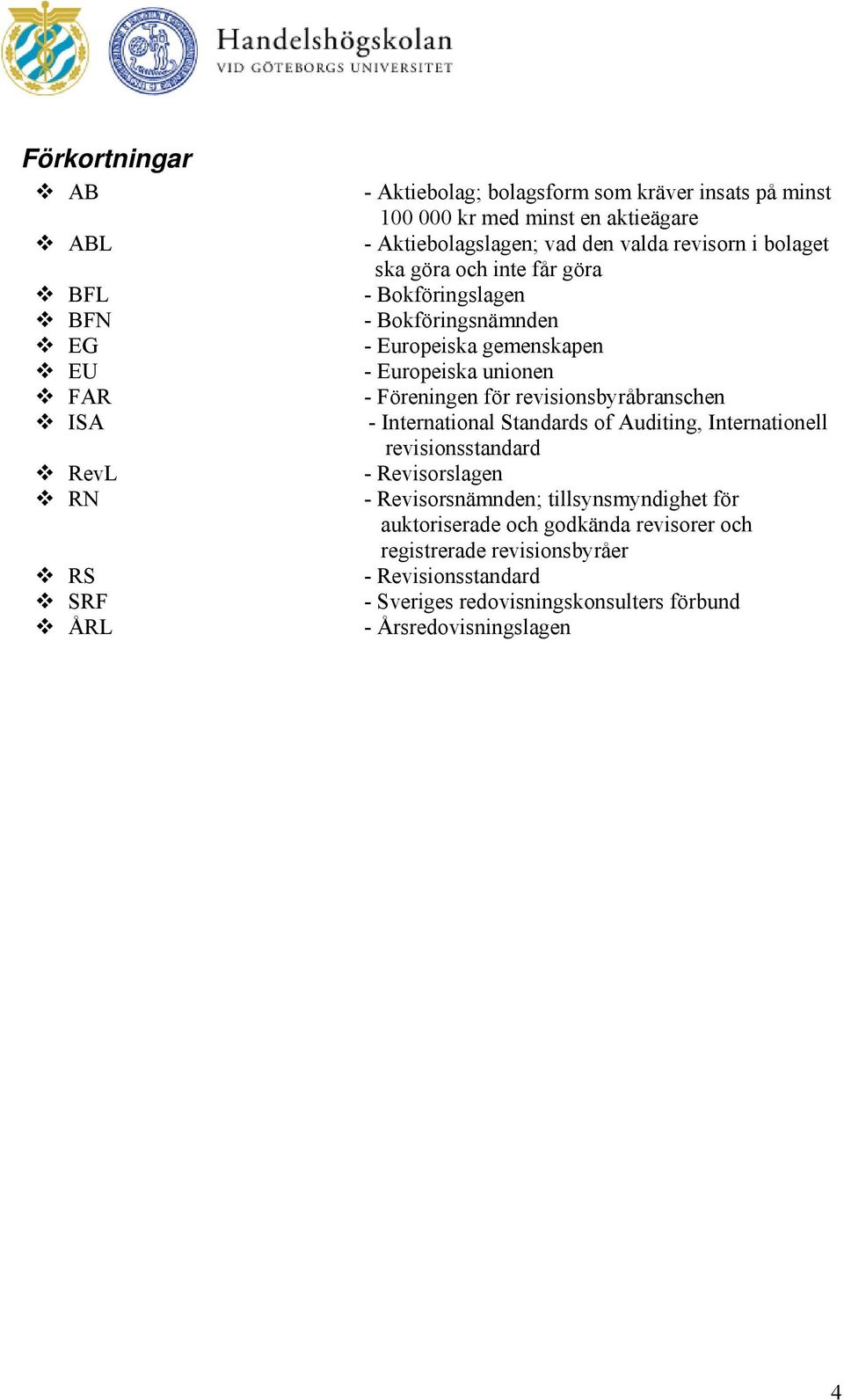 unionen - Föreningen för revisionsbyråbranschen - International Standards of Auditing, Internationell revisionsstandard - Revisorslagen - Revisorsnämnden;